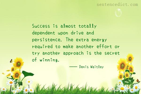 Good sentence's beautiful picture_Success is almost totally dependent upon drive and persistence. The extra energy required to make another effort or try another approach is the secret of winning.