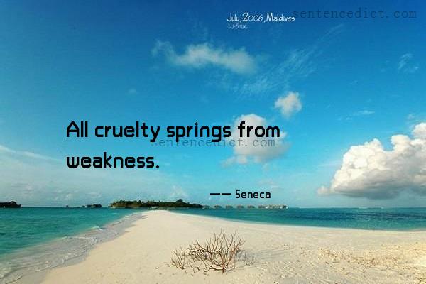 Good sentence's beautiful picture_All cruelty springs from weakness.
