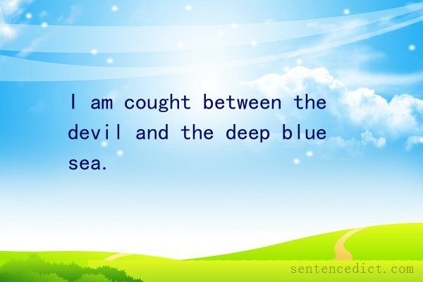 Good sentence's beautiful picture_I am cought between the devil and the deep blue sea.
