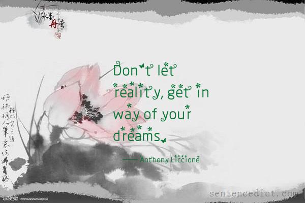 Good sentence's beautiful picture_Don't let reality, get in way of your dreams.