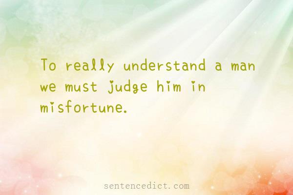 Good sentence's beautiful picture_To really understand a man we must judge him in misfortune.