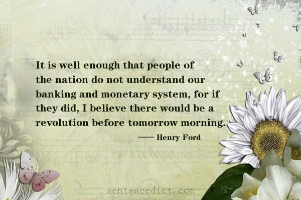 Good sentence's beautiful picture_It is well enough that people of the nation do not understand our banking and monetary system, for if they did, I believe there would be a revolution before tomorrow morning.
