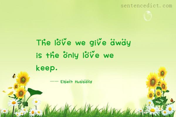 Good sentence's beautiful picture_The love we give away is the only love we keep.