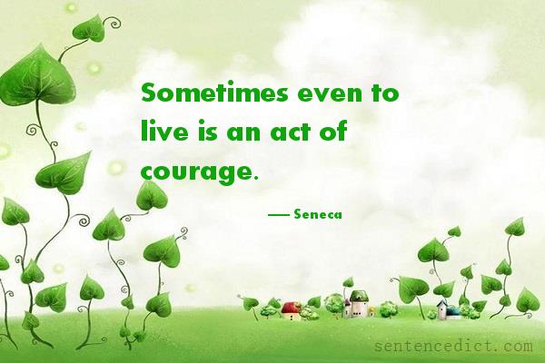 Good sentence's beautiful picture_Sometimes even to live is an act of courage.