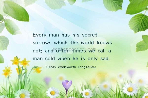 Good sentence's beautiful picture_Every man has his secret sorrows which the world knows not; and often times we call a man cold when he is only sad.