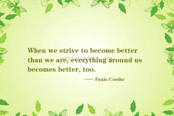 Good sentence's beautiful picture_When we strive to become better than we are, everything around us becomes better, too.