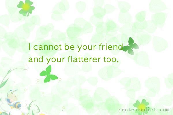 Good sentence's beautiful picture_I cannot be your friend and your flatterer too.