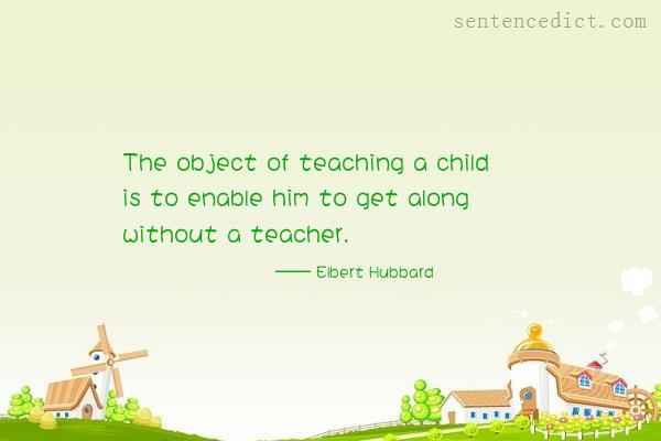Good sentence's beautiful picture_The object of teaching a child is to enable him to get along without a teacher.