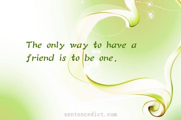 Good sentence's beautiful picture_The only way to have a friend is to be one.