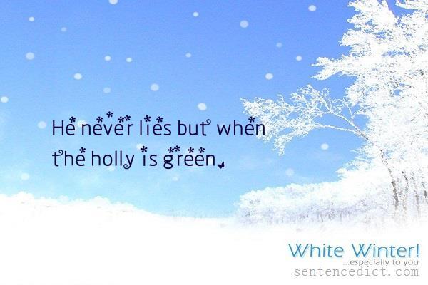 Good sentence's beautiful picture_He never lies but when the holly is green.
