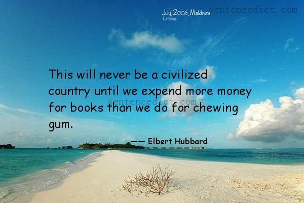 Good sentence's beautiful picture_This will never be a civilized country until we expend more money for books than we do for chewing gum.