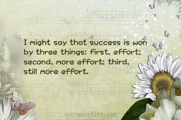 Good sentence's beautiful picture_I might say that success is won by three things: first, effort; second, more effort; third, still more effort.