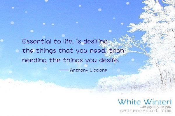 Good sentence's beautiful picture_Essential to life, is desiring the things that you need, than needing the things you desire.