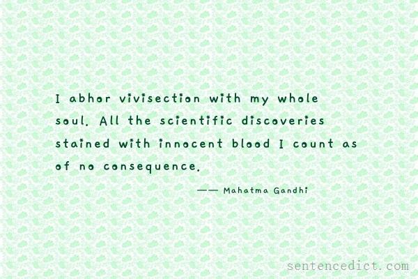 Good sentence's beautiful picture_I abhor vivisection with my whole soul. All the scientific discoveries stained with innocent blood I count as of no consequence.