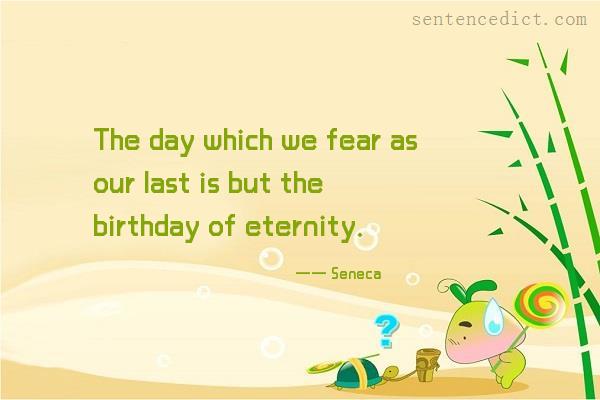 Good sentence's beautiful picture_The day which we fear as our last is but the birthday of eternity.