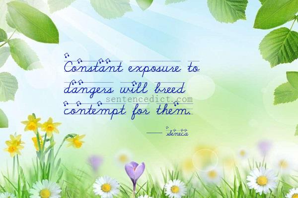 Good sentence's beautiful picture_Constant exposure to dangers will breed contempt for them.