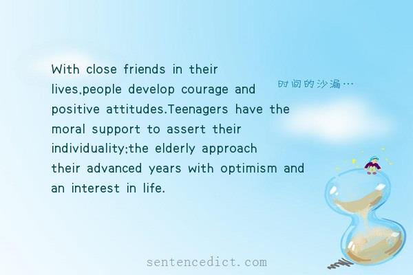 Good sentence's beautiful picture_With close friends in their lives,people develop courage and positive attitudes.Teenagers have the moral support to assert their individuality;the elderly approach their advanced years with optimism and an interest in life.