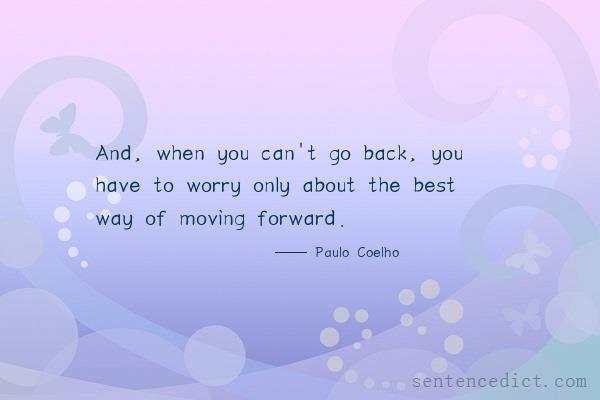 Good sentence's beautiful picture_And, when you can't go back, you have to worry only about the best way of moving forward.