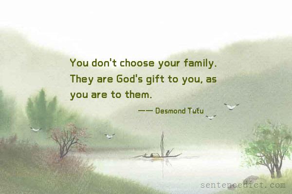 Good sentence's beautiful picture_You don't choose your family. They are God's gift to you, as you are to them.