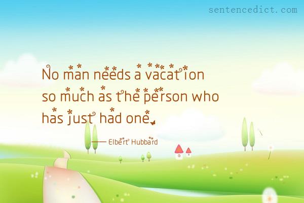 Good sentence's beautiful picture_No man needs a vacation so much as the person who has just had one.