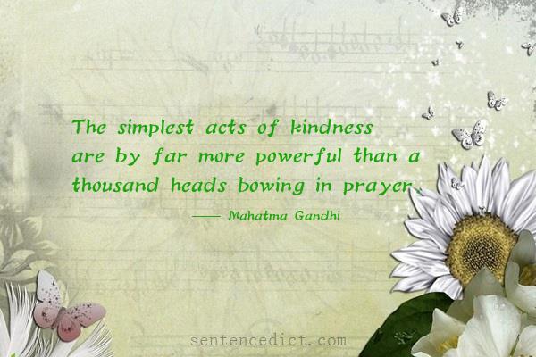 Good sentence's beautiful picture_The simplest acts of kindness are by far more powerful than a thousand heads bowing in prayer.