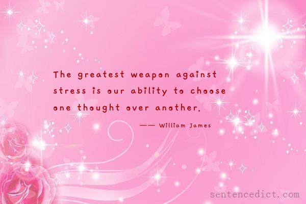 Good sentence's beautiful picture_The greatest weapon against stress is our ability to choose one thought over another.