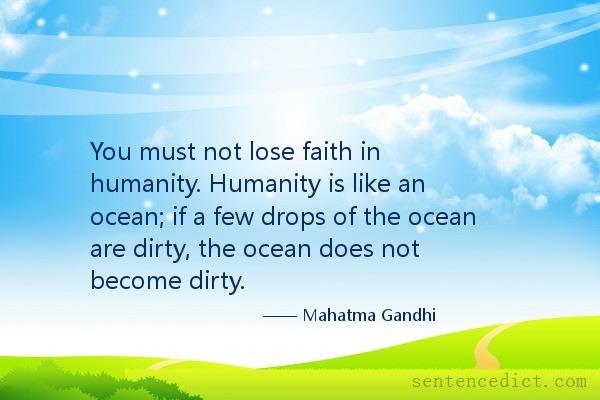 Good sentence's beautiful picture_You must not lose faith in humanity. Humanity is like an ocean; if a few drops of the ocean are dirty, the ocean does not become dirty.