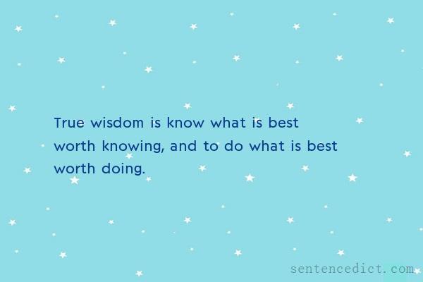 Good sentence's beautiful picture_True wisdom is know what is best worth knowing, and to do what is best worth doing.