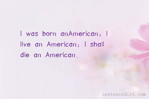 Good sentence's beautiful picture_I was born anAmerican; I live an American; I shall die an American.