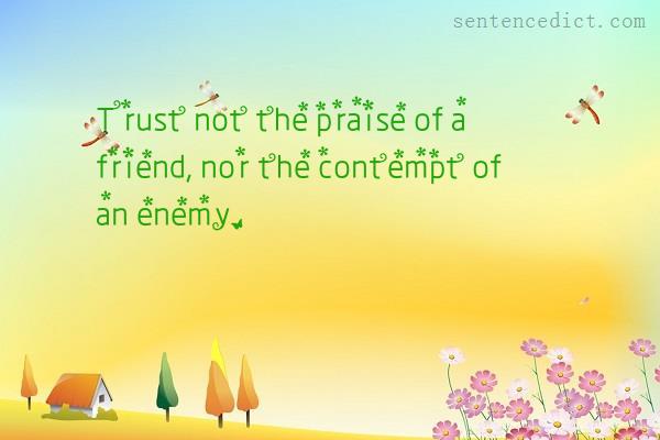 Good sentence's beautiful picture_Trust not the praise of a friend, nor the contempt of an enemy.