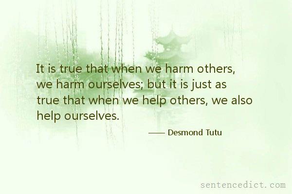 Good sentence's beautiful picture_It is true that when we harm others, we harm ourselves; but it is just as true that when we help others, we also help ourselves.