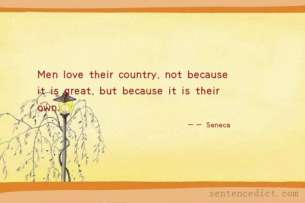 Good sentence's beautiful picture_Men love their country, not because it is great, but because it is their own.