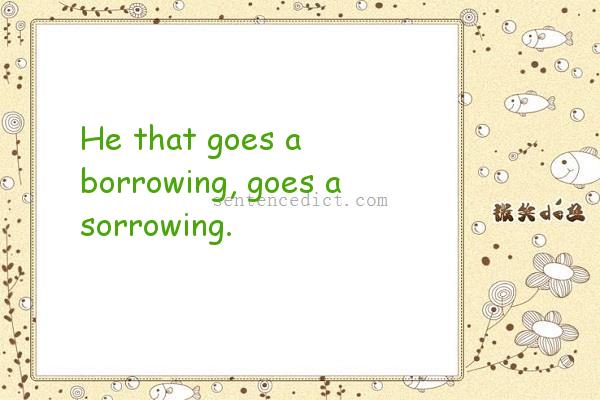 Good sentence's beautiful picture_He that goes a borrowing, goes a sorrowing.