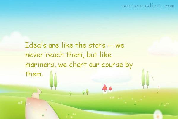 Good sentence's beautiful picture_Ideals are like the stars -- we never reach them, but like mariners, we chart our course by them.