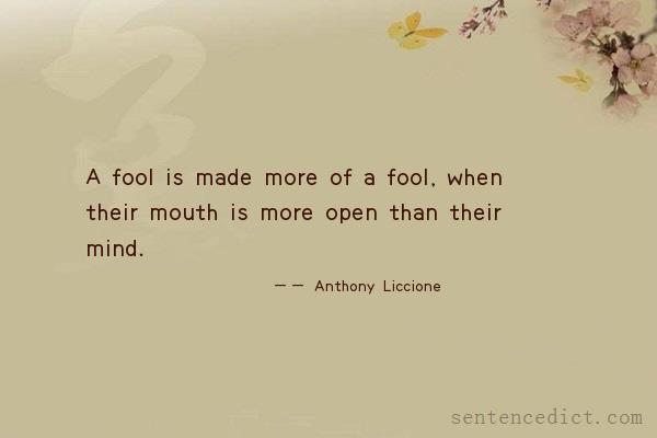 Good sentence's beautiful picture_A fool is made more of a fool, when their mouth is more open than their mind.