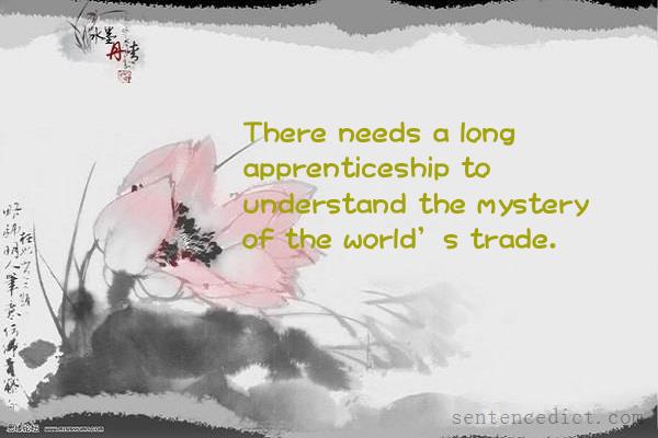 Good sentence's beautiful picture_There needs a long apprenticeship to understand the mystery of the world’s trade.