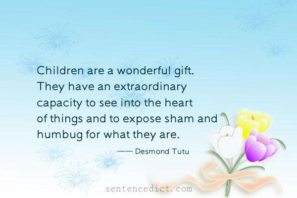 Good sentence's beautiful picture_Children are a wonderful gift. They have an extraordinary capacity to see into the heart of things and to expose sham and humbug for what they are.