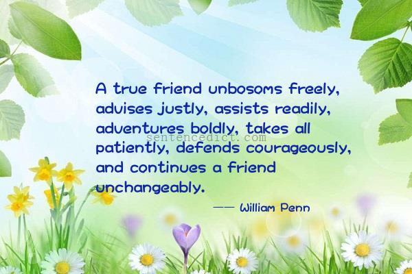 Good sentence's beautiful picture_A true friend unbosoms freely, advises justly, assists readily, adventures boldly, takes all patiently, defends courageously, and continues a friend unchangeably.