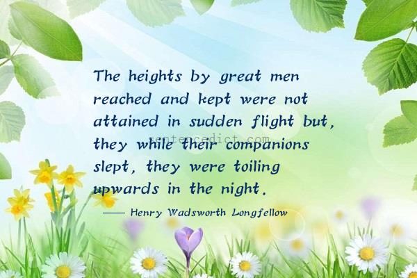 Good sentence's beautiful picture_The heights by great men reached and kept were not attained in sudden flight but, they while their companions slept, they were toiling upwards in the night.