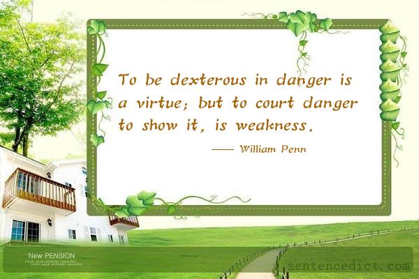 Good sentence's beautiful picture_To be dexterous in danger is a virtue; but to court danger to show it, is weakness.