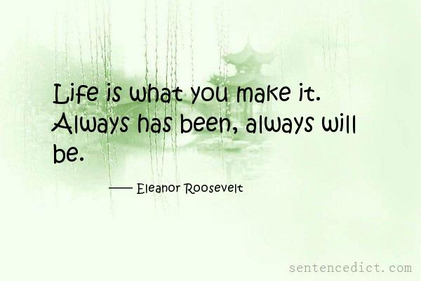 Good sentence's beautiful picture_Life is what you make it. Always has been, always will be.