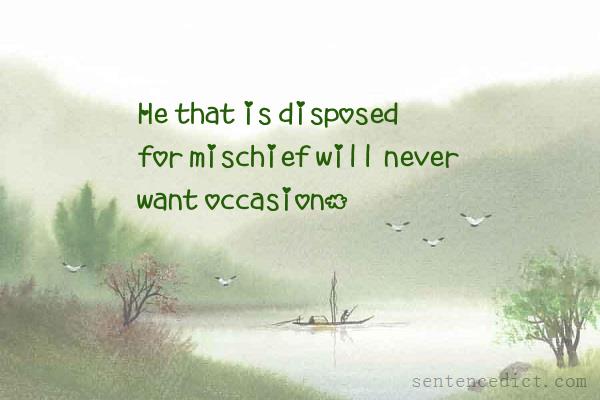 Good sentence's beautiful picture_He that is disposed for mischief will never want occasion.