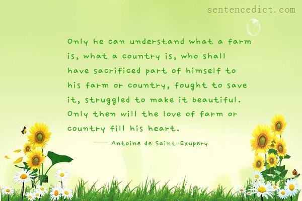 Good sentence's beautiful picture_Only he can understand what a farm is, what a country is, who shall have sacrificed part of himself to his farm or country, fought to save it, struggled to make it beautiful. Only then will the love of farm or country fill his heart.