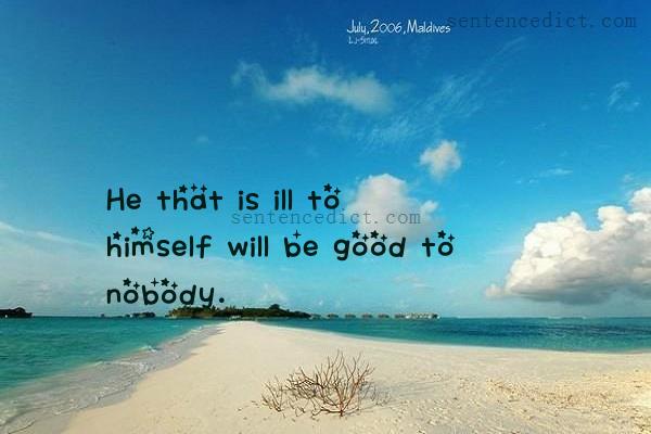 Good sentence's beautiful picture_He that is ill to himself will be good to nobody.