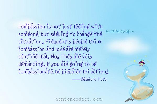 Good sentence's beautiful picture_Compassion is not just feeling with someone, but seeking to change the situation. Frequently people think compassion and love are merely sentimental. No! They are very demanding. If you are going to be compassionate, be prepared for action!