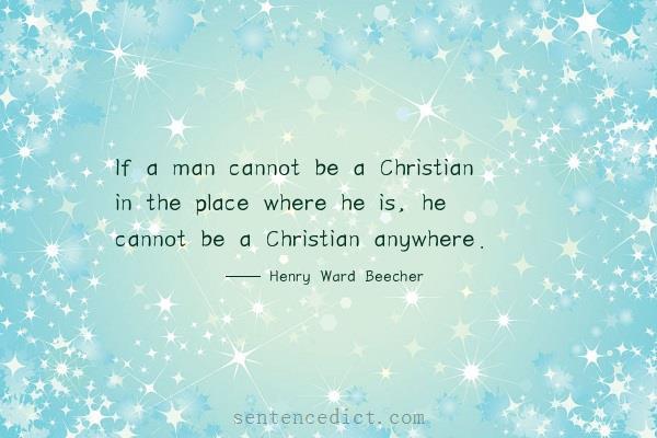 Good sentence's beautiful picture_If a man cannot be a Christian in the place where he is, he cannot be a Christian anywhere.