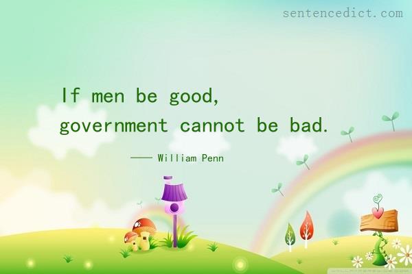 Good sentence's beautiful picture_If men be good, government cannot be bad.