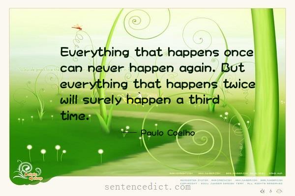 Good sentence's beautiful picture_Everything that happens once can never happen again. But everything that happens twice will surely happen a third time.