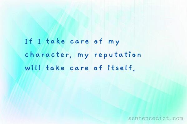 Good sentence's beautiful picture_If I take care of my character, my reputation will take care of itself.