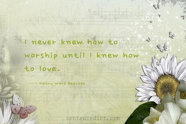 Good sentence's beautiful picture_I never knew how to worship until I knew how to love.